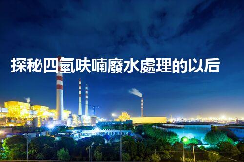 探秘四氫呋喃廢水處理的以后：革命性技術(shù)的崛起！